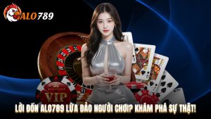 Lời Đồn Alo789 Lừa Đảo Người Chơi? Khám Phá Sự Thật!