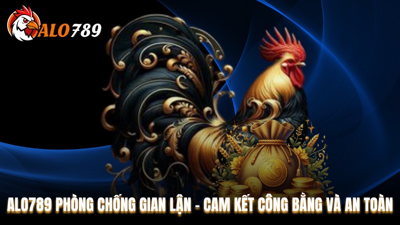 Alo789 Phòng Chống Gian Lận – Cam Kết Công Bằng Và An Toàn