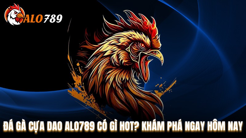 Đá gà cựa dao Alo789